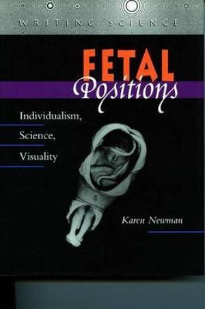 Fetal Positions : Individualism, Science, Visuality - Karen Newman