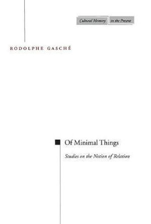 Of Minimal Things : Studies on the Notion of Relation - Rodolphe Gasche