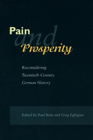 Pain and Prosperity : Reconsidering Twentieth-Century German History - Paul Betts