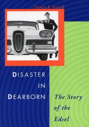 Disaster in Dearborn : The Story of the Edsel - Thomas E. Bonsall