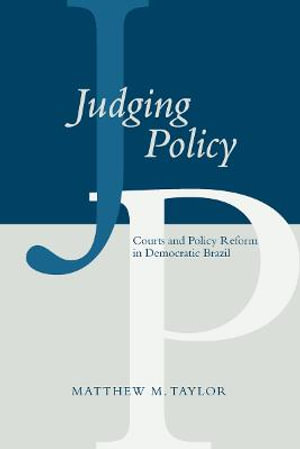 Judging Policy : Courts and Policy Reform in Democratic Brazil - Matthew M. Taylor