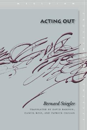 Acting Out : Meridian: Crossing Aesthetics - Bernard Stiegler