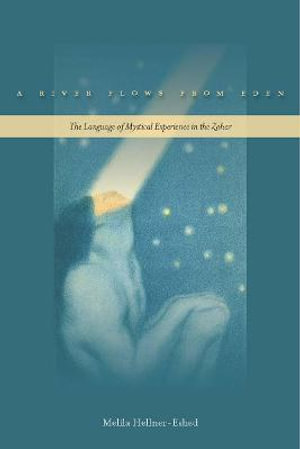 A River Flows from Eden : The Language of Mystical Experience in the Zohar - Melila Hellner-Eshed