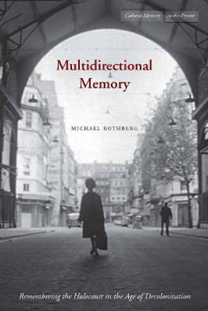 Multidirectional Memory : Remembering the Holocaust in the Age of Decolonization - Michael Rothberg