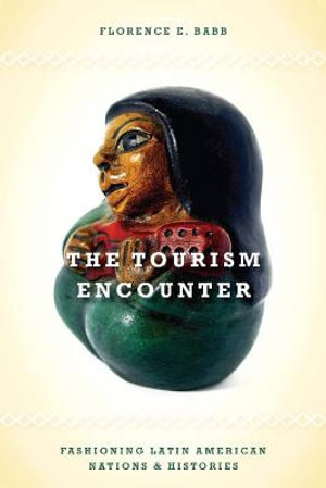 The Tourism Encounter : Fashioning Latin American Nations and Histories - Florence Babb