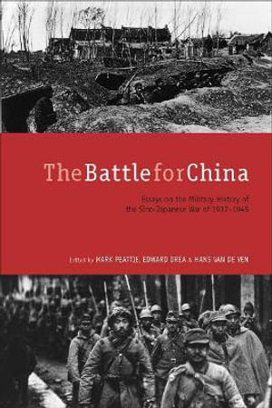 The Battle for China : Essays on the Military History of the Sino-Japanese War of 1937-1945 - Mark Peattie