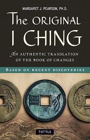 The Original I Ching : An Authentic Translation of the Book of Changes - Margaret J. Pearson Ph.D.