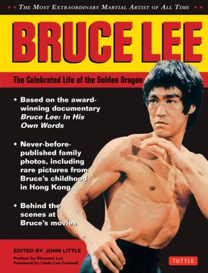 Bruce Lee: The Celebrated Life of the Golden Dragon : The Celebrated Life of the Golden Dragon - John Little