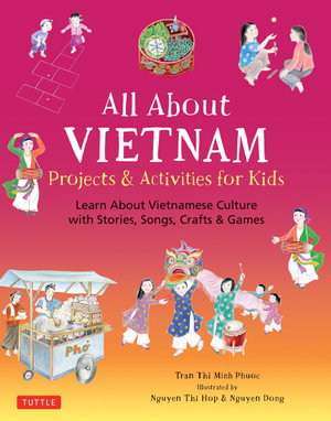 All About Vietnam: Projects & Activities for Kids : Learn About Vietnamese Culture with Stories, Songs, Crafts and Games - Phuoc Thi Minh Tran