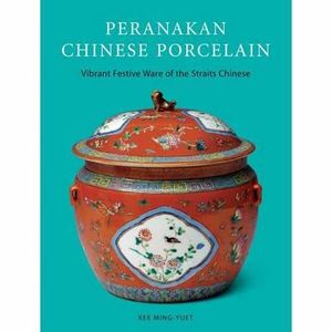 Peranakan Chinese Porcelain : Vibrant Festive Ware of the Straits Chinese - Kee Ming-Yuet