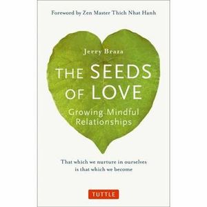 The Seeds of Love : Growing Mindful Relationships - Jerry Braza Ph.D.