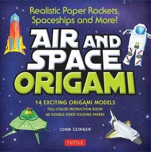 Air and Space Origami Kit : Paper Rockets, Airplanes, Spaceships and More! - John Szinger