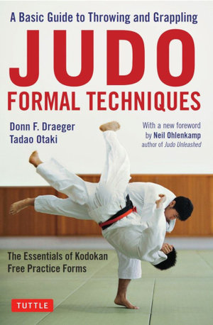 Judo Formal Techniques : Basic Guide to Throwing and Grappling - Donn F. Draeger