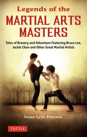 Legends of the Martial Arts Masters : Tales of Bravery and Adventure Featuring Bruce Lee, Jackie Chan and Other Great Martial Artists - Susan Lynn Peterson