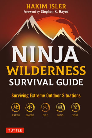 Ninja Wilderness Survival Guide : Surviving Extreme Outdoor Situations (Modern Skills from Japan's Greatest Survivalists) - Hakim Isler