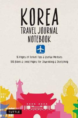 Korea Travel Journal Notebook : 16 Pages of Travel Tips & Useful Phrases followed by 106 Blank & Lined Pages for Journaling & Sketching - Tuttle Studio