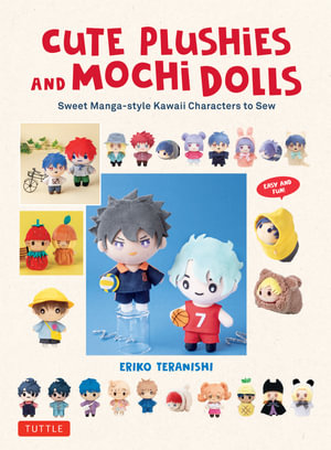 Cute Plushies and Mocha Dolls : Sweet Manga-style Kawaii Characters to Sew - Eriko Teranishi