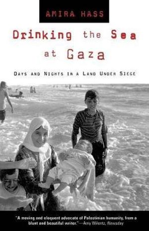 Drinking the Sea at Gaza : Days and Nights in a Land Under Siege - Amira Hass