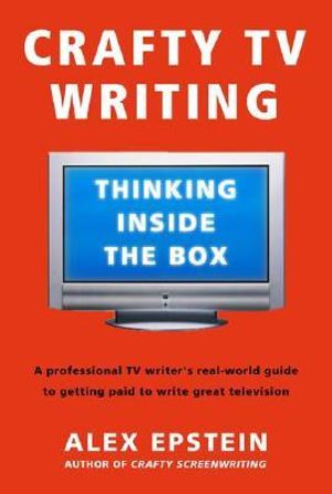 Crafty Screen Writing : Thinking Inside the Box - Alex Epstein