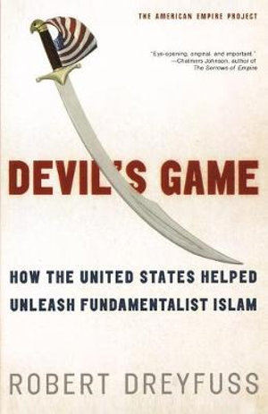 Devil's Game : How the United States Helped Unleash Fundamentalist Islam - Robert Dreyfuss