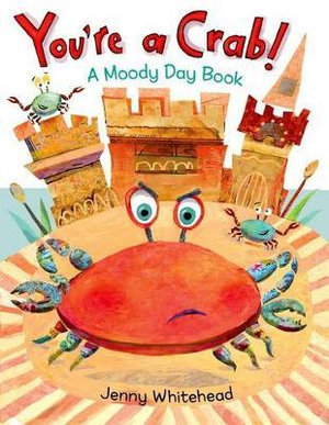 You're a Crab! : A Moody Day Book - Jenny Whitehead