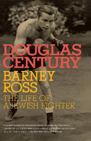 Barney Ross : The Life of a Jewish Fighter - Douglas Century