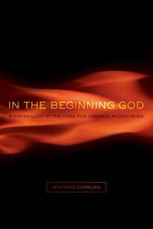 In the Beginning God : A Fresh Look at the Case for Original Monotheism - Winfried Corduan