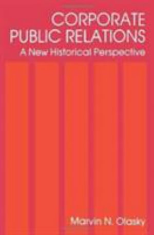 Corporate Public Relations : A New Historical Perspective - Marvin N. Olasky