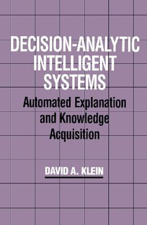 Decision-Analytic Intelligent Systems : Automated Explanation and Knowledge Acquisition - David A. Klein