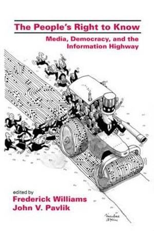 The People's Right To Know : Media, Democracy, and the Information Highway - Frederick Williams