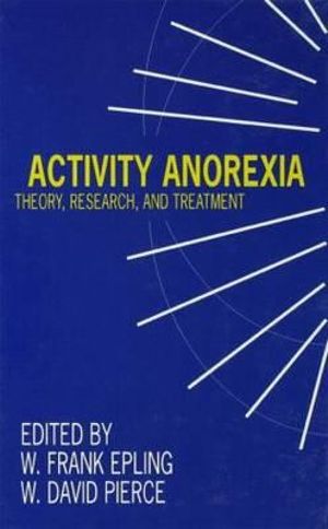 Activity Anorexia : Theory, Research, and Treatment - W. Frank Epling