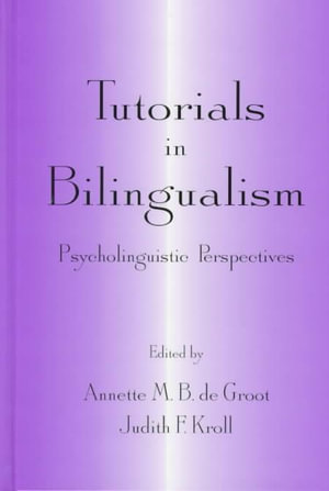 Tutorials in Bilingualism : Psycholinguistic Perspectives - Annette M. B. de Groot