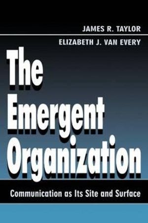 The Emergent Organization : Communication As Its Site and Surface - Elizabeth J. Van Every