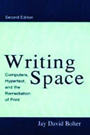 Writing Space : Computers, Hypertext, and the Remediation of Print - Jay David Bolter