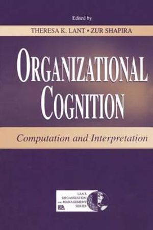 Organizational Cognition : Computation and Interpretation - Theresa K. Lant