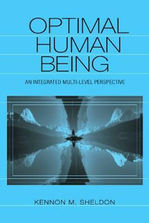 Optimal Human Being : An Integrated Multi-level Perspective - Kennon M. Sheldon