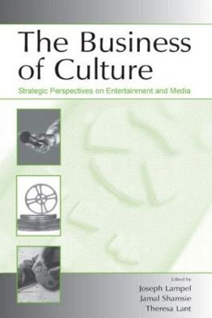 The Business of Culture : Strategic Perspectives on Entertainment and Media - Joseph Lampel