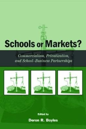 Schools or Markets? : Commercialism, Privatization, and School-business Partnerships - Deron R. Boyles