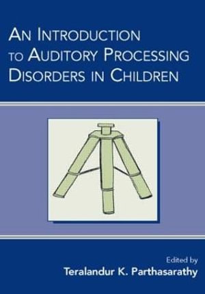 An Introduction to Auditory Processing Disorders in Children - Teralandur K. Parthasarathy