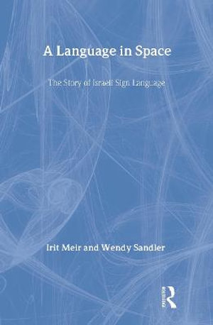 A Language in Space :  The Story of Israeli Sign Language - Irit Meir