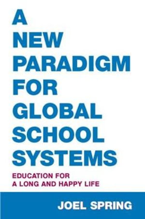 A New Paradigm for Global School Systems : Education for a Long and Happy Life - Joel Spring