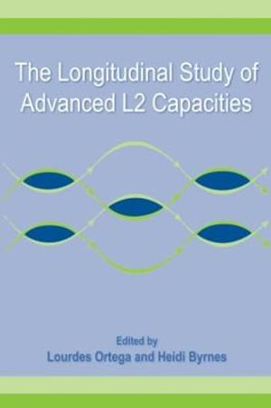 The Longitudinal Study of Advanced L2 Capacities : Second Language Acquisition Research Series - Lourdes Ortega