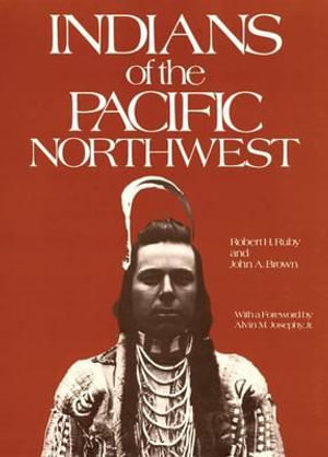 Indians of the Pacific Northwest : A History Volume 158 - Robert H. Ruby