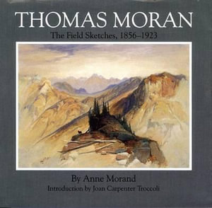 Thomas Moran : The Field Sketches, 1856-1923 - Anne R. Morand