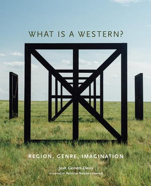 What Is a Western? : Region, Genre, Imagination - Josh Garrett-Davis