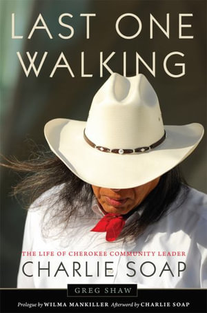 Last One Walking : The Life of Cherokee Community Leader Charlie Soap - Greg Shaw