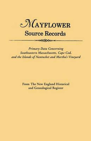 Mayflower Source Records. from the New England Historical and Genealogical Register. Primary Data Concerning Southeastern Masssachusetts, Cape Cod, an : Primary Data Concerning Southeastern Massachusetts, Cape COD, and the Islands of Nantucket and Martha's Vineyard : from the New England Historical and Genealogical Register - Gary Boyd Ed. Roberts