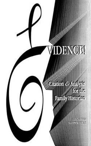 Evidence! Citation & Analysis for the Family Historian : Citation & Analysis for the Family Historian - Elizabeth Shown Mills