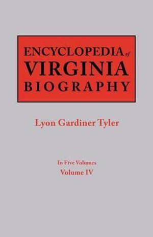 Encyclopedia of Virginia Biography. in Five Volumes. Volume IV - Lyon G. Tyler