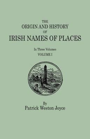 Origin and History of Irish Names of Places. in Three Volumes. Volume I - P. W. Joyce